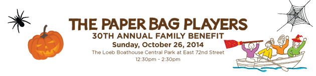 THE PAPER BAG PLAYERS 30TH ANNUAL FAMILY BENEFIT Sunday, October 26, 2014 The Loeb Boathouse Central Park at East 72nd Street 12:30pm - 2:30pm
